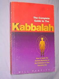 The Complete Guide to the Kabbalah: How to Apply the Ancient Mysteries of the Kabbalah to Your...