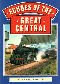 Echoes of the Great Central by John M. C healy - 1st Edition - 1987 - from Pendleburys - the bookshop in the hills (SKU: 230078)