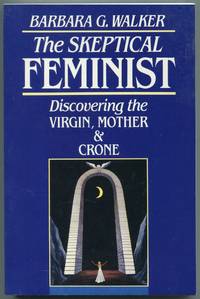 The Skeptical Feminist: Discovering the Virgin, Mother and Crone