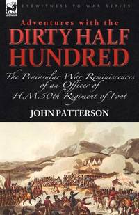 Adventures with the Dirty Half Hundred-the Peninsular War Reminiscences of an Officer of H. M....