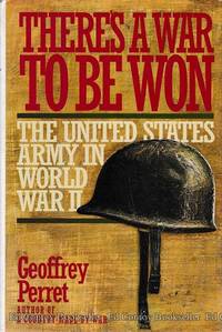 There&#039;s A War To Be Won The United States Army in World War II by Perret, Geoffrey - 1991