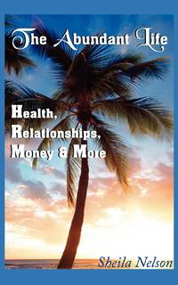 The Abundant Life: Health, Relationships, Money & More