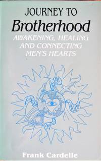 Journey to Brotherhood. Awakening, Healing and Connecting Men's Hearts