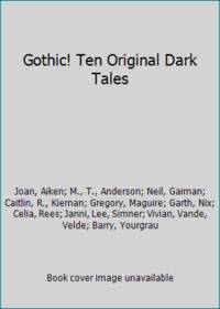 Gothic! Ten Original Dark Tales by Joan, Aiken; M., T., Anderson; Neil, Gaiman; Caitlin, R., Kiernan; Gregory, Maguire; Garth, Nix; Celia, Rees; Janni, Lee, Simner; Vivian, Vande, Velde; Barry, Yourgrau - 2005