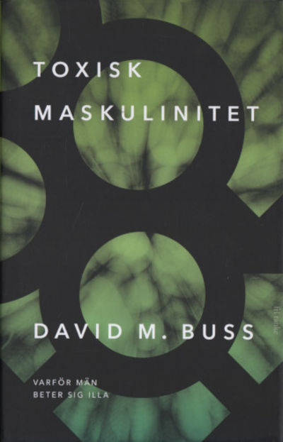 TOXISK MASKULINITET. Varför män beter sig illa.