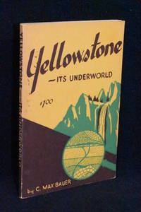 Yellowstone- Its Underworld; Geology and Historical Anecdotes of Our Oldest National Park