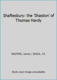 Shaftesbury: the &#039;Shaston&#039; of Thomas Hardy by MASTERS, James / BIGGS, J.R - 1983