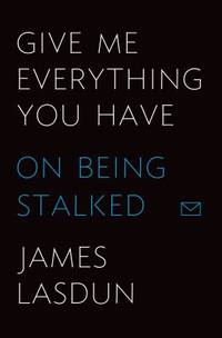 image of Give Me Everything You Have : On Being Stalked