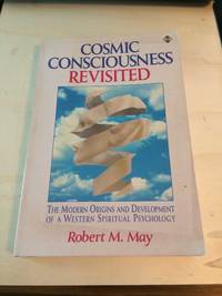 Cosmic Consciousness Revisited: The Modern Origins and Development of a Western Spiritual Psychology by Robert M. May - 1993