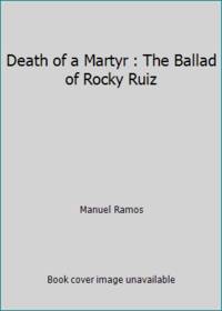 Death of a Martyr : The Ballad of Rocky Ruiz by Manuel Ramos - 1993