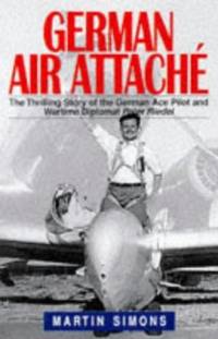 German Air Attache - The Thrilling Story of the German Ace Pilot and Wartime Diplomat Peter Riedel