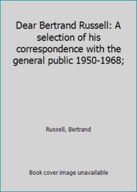 Dear Bertrand Russell: A selection of his correspondence with the general public 1950-1968;