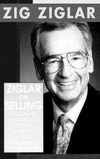 Ziglar on Selling : The Ultimate Handbook for the Complete Sales Professional