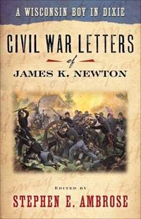 A Wisconsin Boy in Dixie : Civil War Letters of James K. Newton
