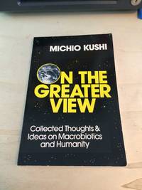cover of On the Greater View: Collected Thoughts and Ideas on Macrobiotics and Humanity