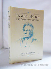 James Hogg: The Growth of a Writer by Groves, David - 1988