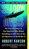 Shadow Divers: The True Adventure of Two Americans Who Risked Everything to Solve One of the Last Mysteries of World War II by Robert Kurson - 2005-09-01