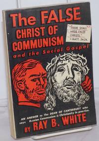 image of The false Christ of Communism and the social gospel. (An answer to the Dean of Canterbury who says Russian Communism is Christianity in practice)