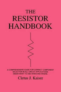 The Resistor Handbook: A Comprehensive Guide for Correct Component Selection in all Circuit...