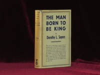 THE MAN BORN TO BE KING. A Play-Cycle on the Life of Our Lord and Saviour Jesus Christ