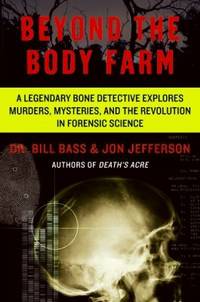Beyond the Body Farm : A Legendary Bone Detective Explores Murders, Mysteries, and the Revolution...