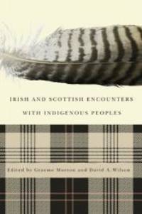 Irish and Scottish Encounters with Indigenous Peoples: Canada, the United States, New Zealand, and Australia by Graeme Morton - 2013-06-05