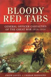 BLOODY RED TABS : GENERAL OFFICER CASUALTIES OF THE GREAT WAR 1914-1918