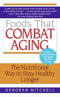 Foods That Combat Aging: The Nutritional Way to Stay Healthy Longer (Lynn Sonberg Books)