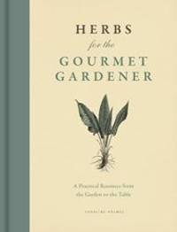 Herbs for the Gourmet Gardener: A Practical Resource from the Garden to the Table by Caroline Holmes - 2014-01-06