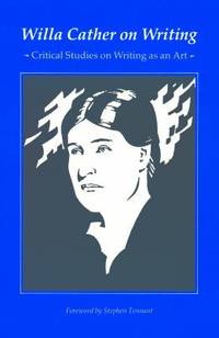Willa Cather on Writing : Critical Studies on Writing As an Art