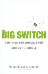 The Big Switch Rewiring the World, from Edison to Google