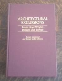 Architectural Excursions  Frank Lloyd Wright, Holland and Europe by Johnson, Donald L. &  Donald Langmead - 2000