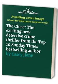 The Close: The exciting new detective crime thriller you won&acirc;t be able to put...