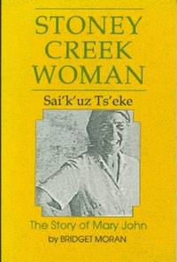 Stoney Creek Woman - Sai&#039;k&#039;uz Ts&#039;eke: The Story of Mary John by Moran, Bridget - 1990