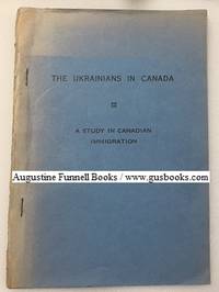 THE UKRAINIANS IN CANADA, A Study in Canadian Immigration