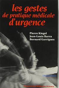 Les gestes de pratique mÃ©dicale d&#039;urgence by Kiegel P  Barra J. L  Garrigues B - 1986