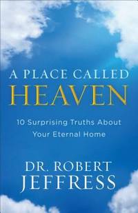 A Place Called Heaven : 10 Surprising Truths about Your Eternal Home