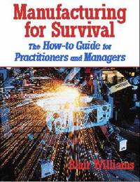 Manufacturing for Survival : The How-To Guide for Practitioners and Managers