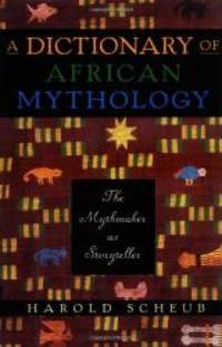 A Dictionary of African Mythology: The Mythmaker as Storyteller by Harold Scheub - 2000-01-08