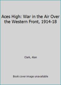 image of Aces High: War in the Air Over the Western Front, 1914-18