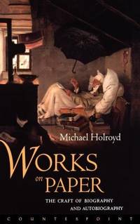 Works on Paper : The Craft of Biography and Autobiography Writing