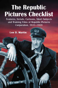 The Republic Pictures Checklist: Features, Serials, Cartoons, Short Subjects and Training Films...