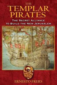 The Templar Pirates : The Secret Alliance to Build the New Jerusalem