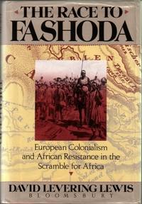 The Race to Fashoda : European Colonialism and African Resistance in the Scramble for Africa by David Levering Lewis - 1988