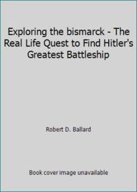 Exploring the bismarck - The Real Life Quest to Find Hitler's Greatest Battleship