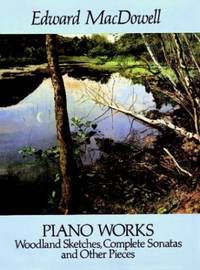 Piano Works: Woodland Sketches, Complete Sonatas and Other Pieces