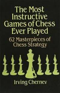 image of The Most Instructive Games of Chess Ever Played: 62 Masterpieces of Chess Strategy