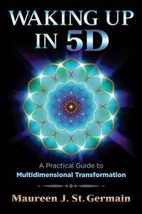 Waking up In 5D : A Practical Guide to Multidimensional Transformation