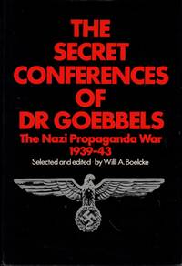 The Secret Conferences of Dr. Goebbels: The Nazi Propaganda War, 1939-43