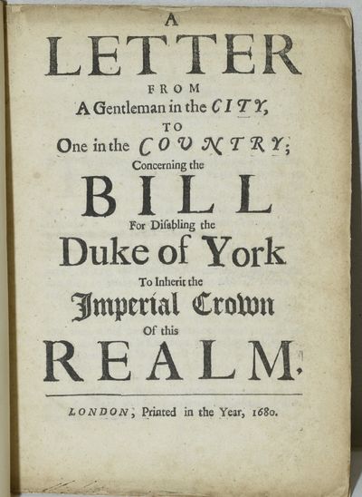 [HISTORY] A LETTER FROM A GENTLEMAN IN THE CITY, TO ONE IN THE COUNTRY; CONCERNING THE BILL FOR DISABLING THE DUKE OF YORK TO INHERIT THE IMPERIAL CROWN OF THIS REALM